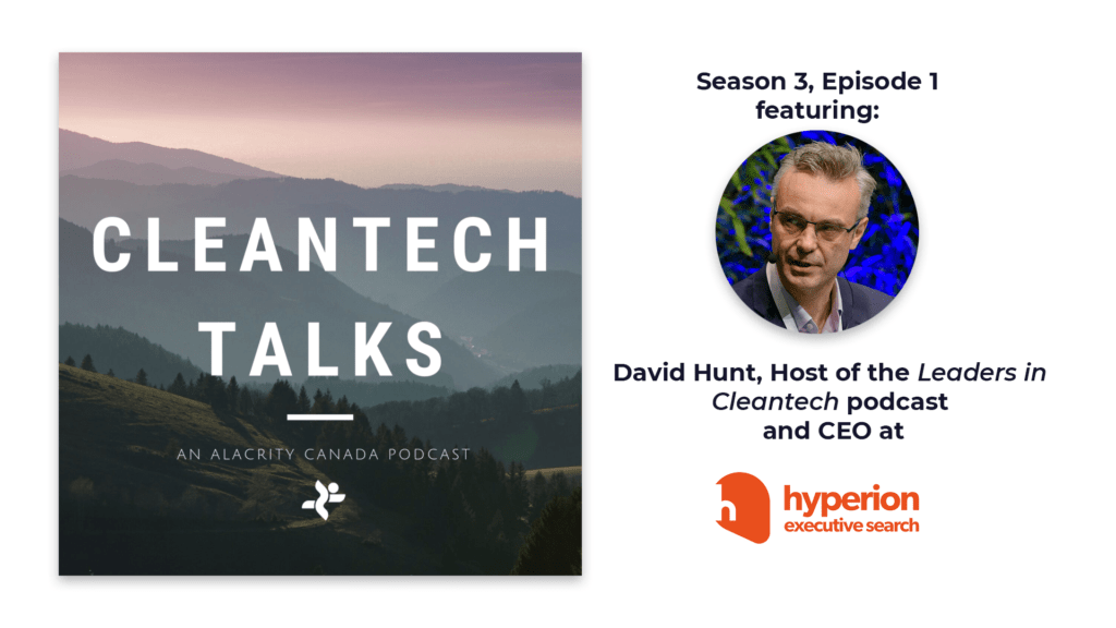 The image shows a picture of rolling hills and a forest with the text "Cleantech Talks, an Alacrity Canada podcast" on the left and a headshot of David Hunt, CEO of Hyperion Executive Search and host of the Leaders in Cleantech podcast, who was the guest on this episode, on the right.